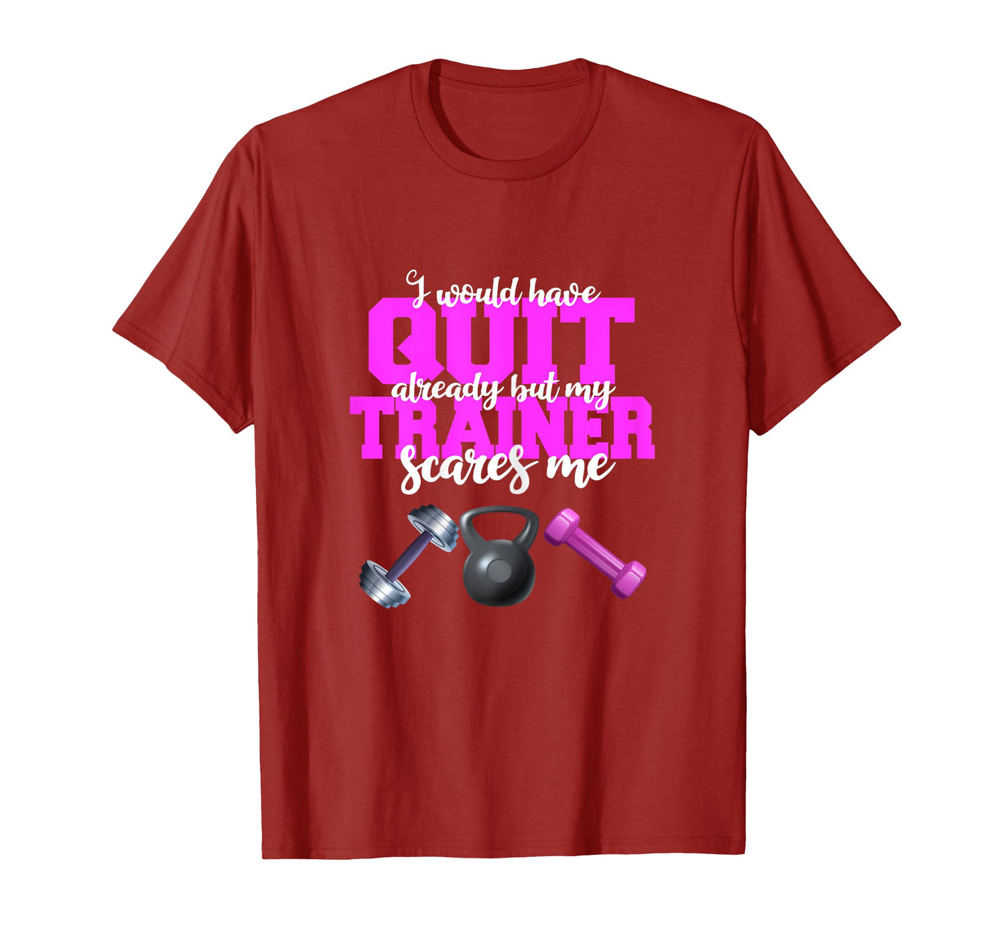 I Would Have Quit But My Trainer Scares Me Weight Exercise T-Shirt