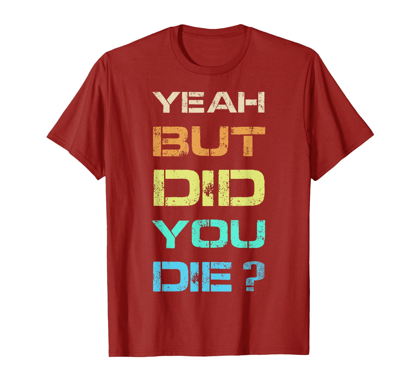 Yeah But Did You Die? Sarcastic Funny Workout Gym Humour T-Shirt
