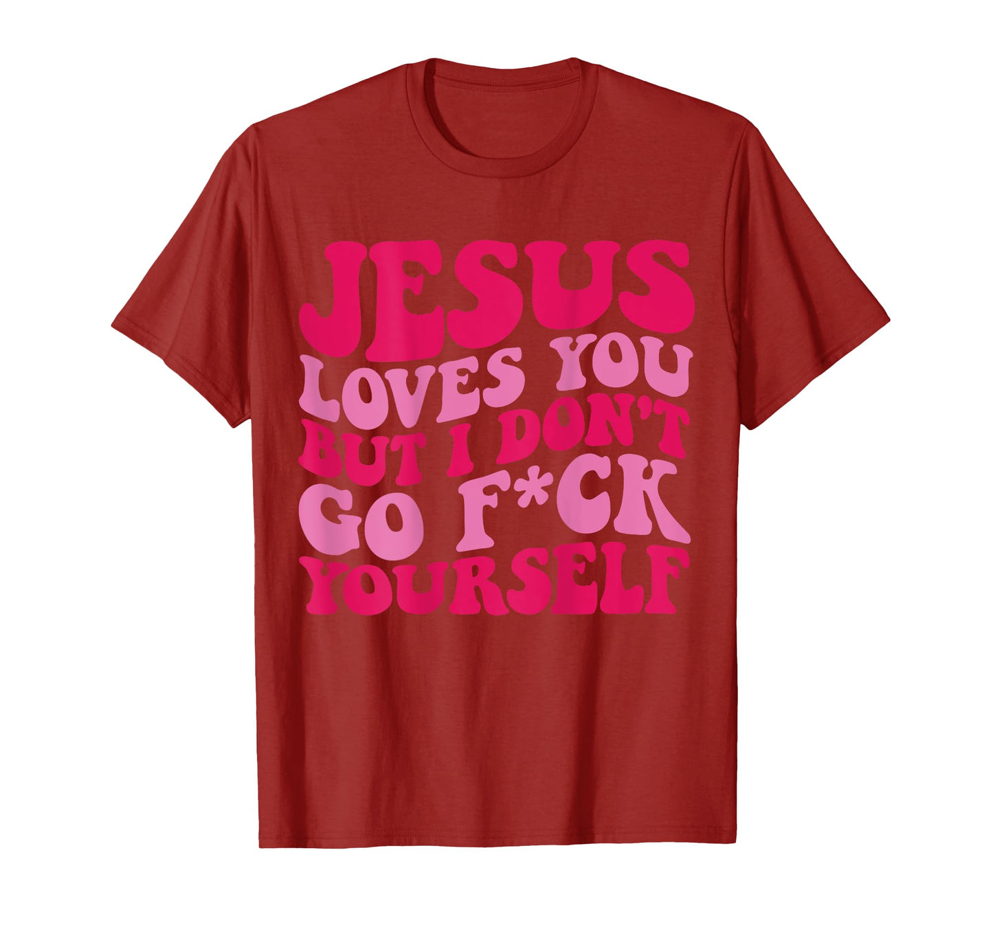 Jesus Loves You But I Don't Go Fuck Yourself T-Shirt