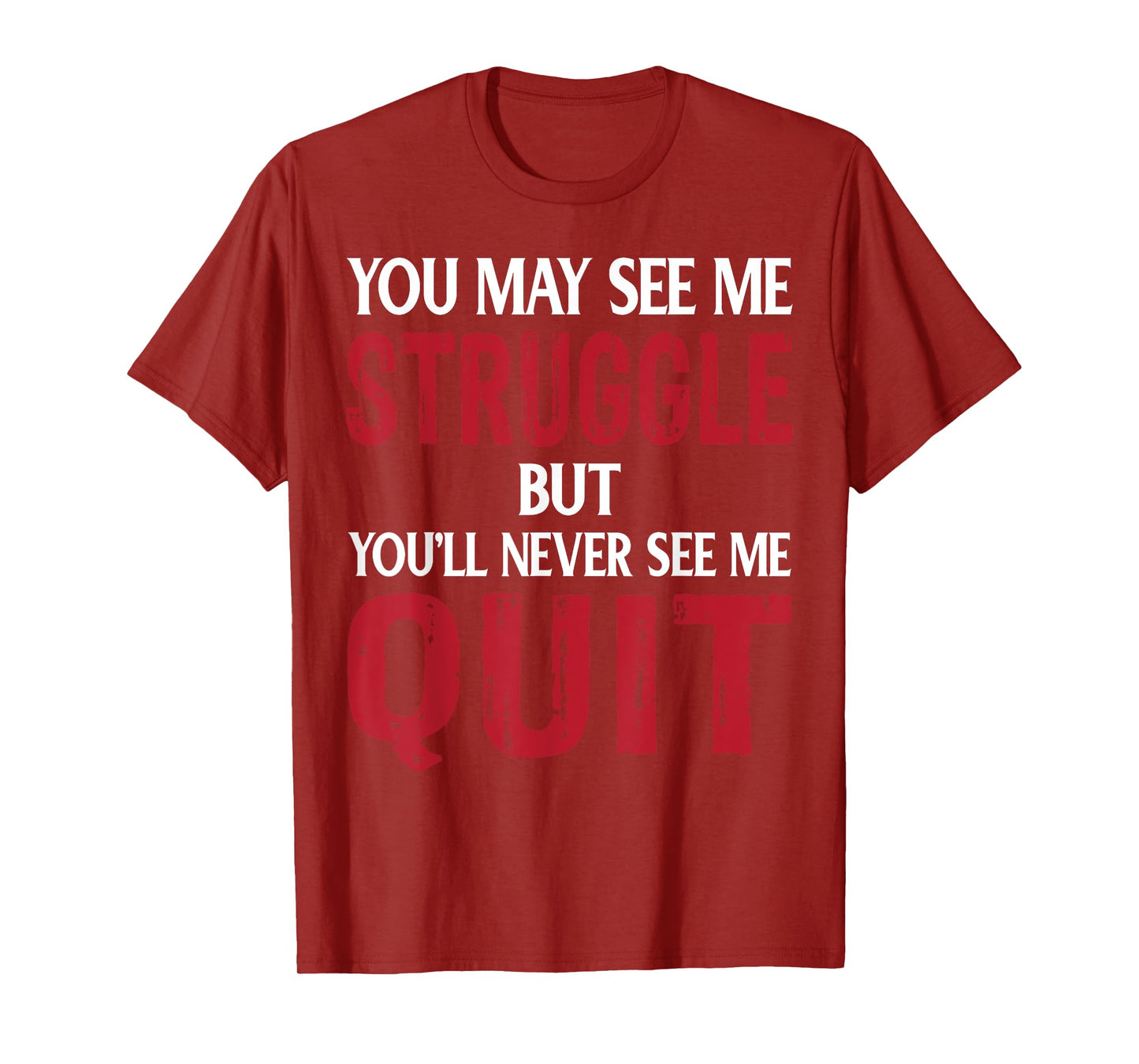 You May See Me Struggle But You'll Never See Me quit T-Shirt