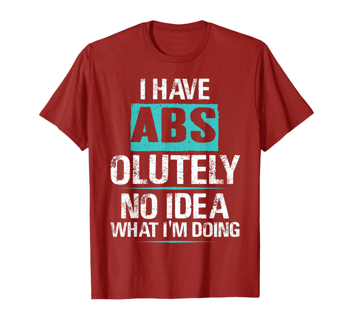 I Have Abs-olutely No Idea What I'm Doing Funny Gym Fitness T-Shirt