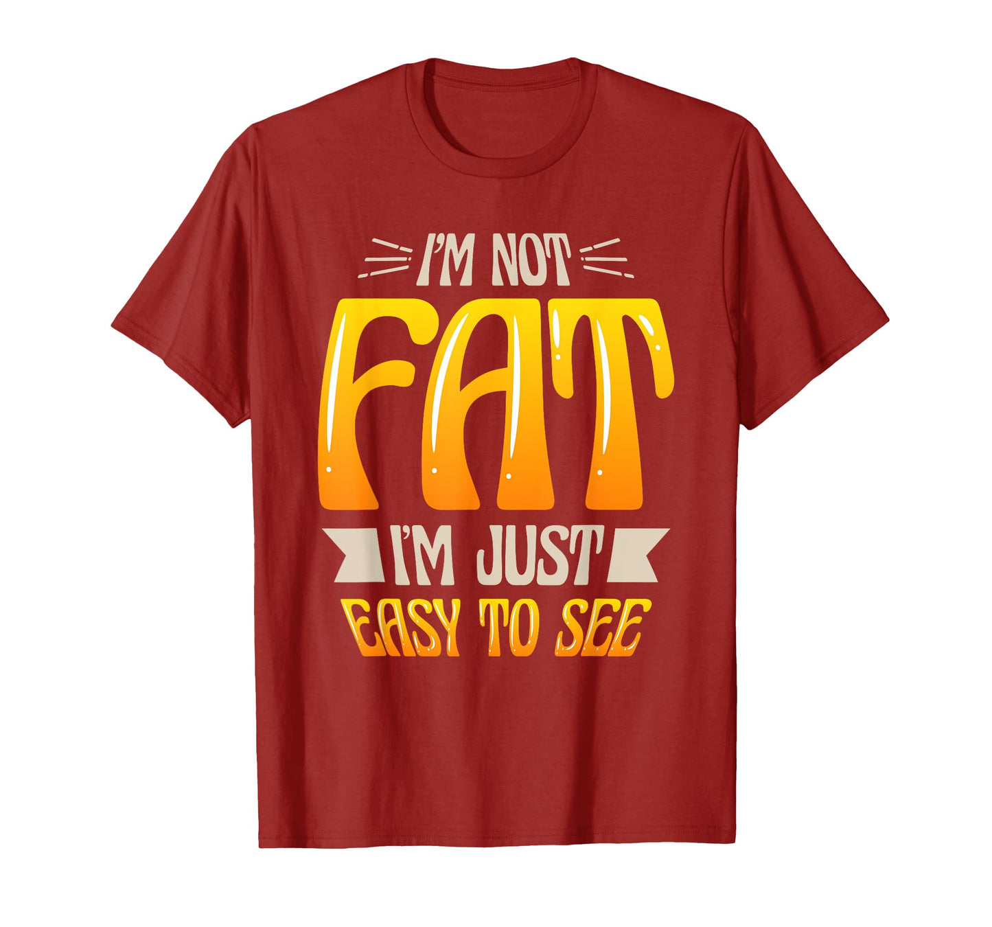 Im Not Fat Im Just Easy To See Funny Overweight T-SHIRT T-Shirt