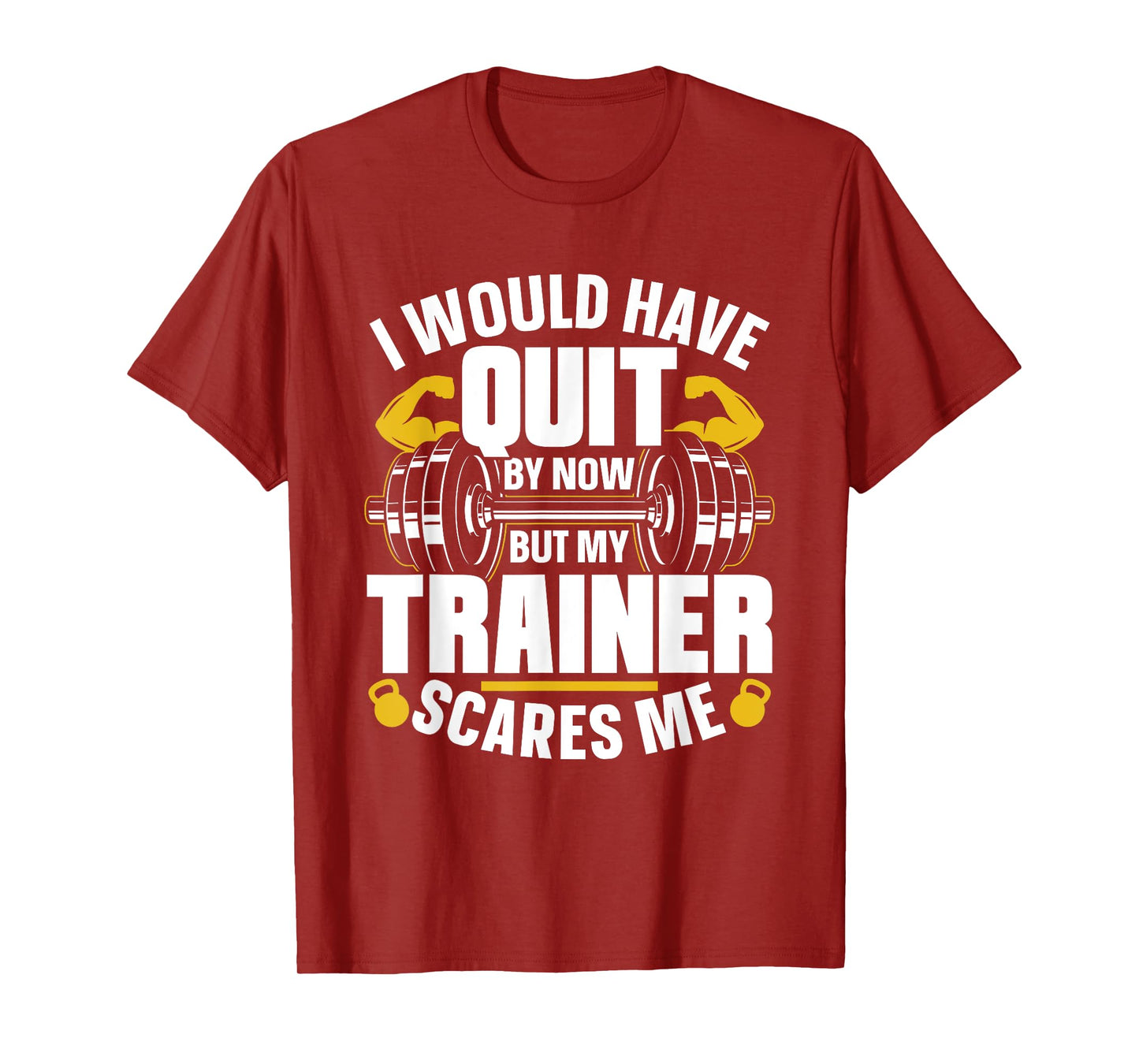 I Would Have Quit By Now But My Trainer Scares Me Workout T-Shirt