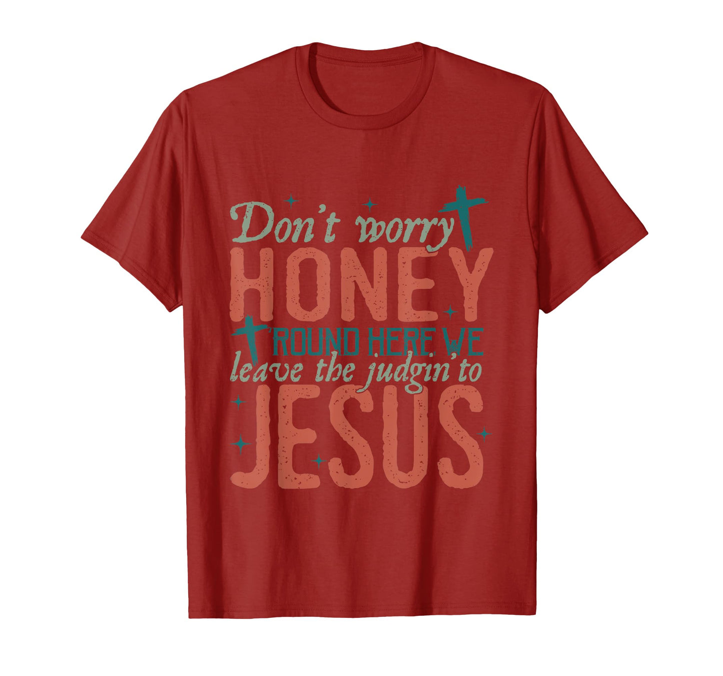 Don't Worry Honey Round Here We Leave the Judgin To Jesus T-Shirt