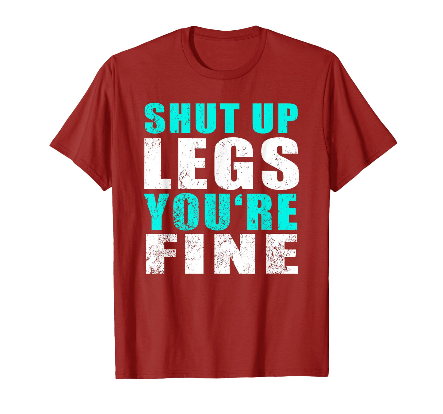 Gym Workout & Running: Shut Up Legs You're Fine T-Shirt T-Shirt
