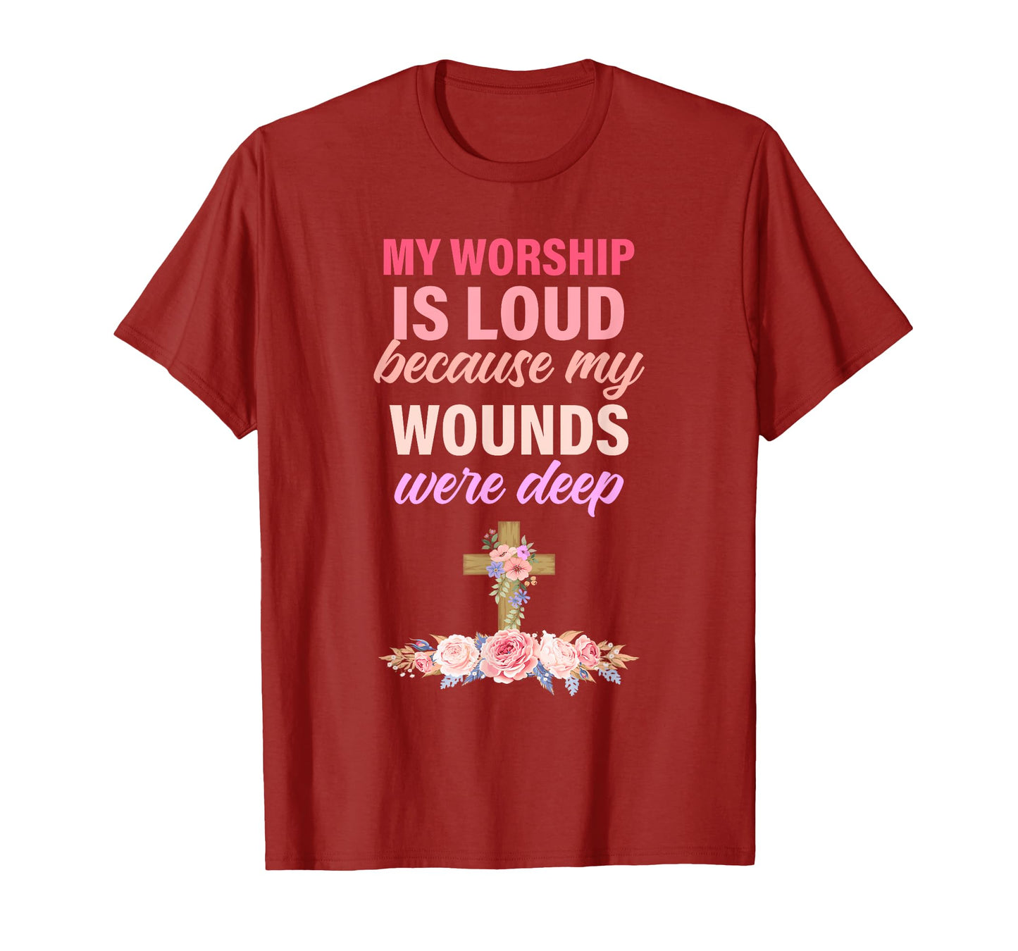 My Worship Is Loud Because My Wounds Were Deep Christ T-Shirt