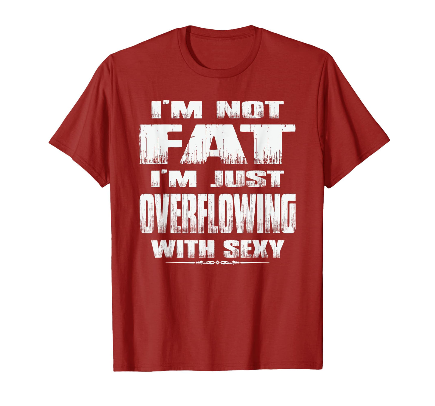 I'm Not Fat I'm Just Overflowing With Sexy funny tshirts men