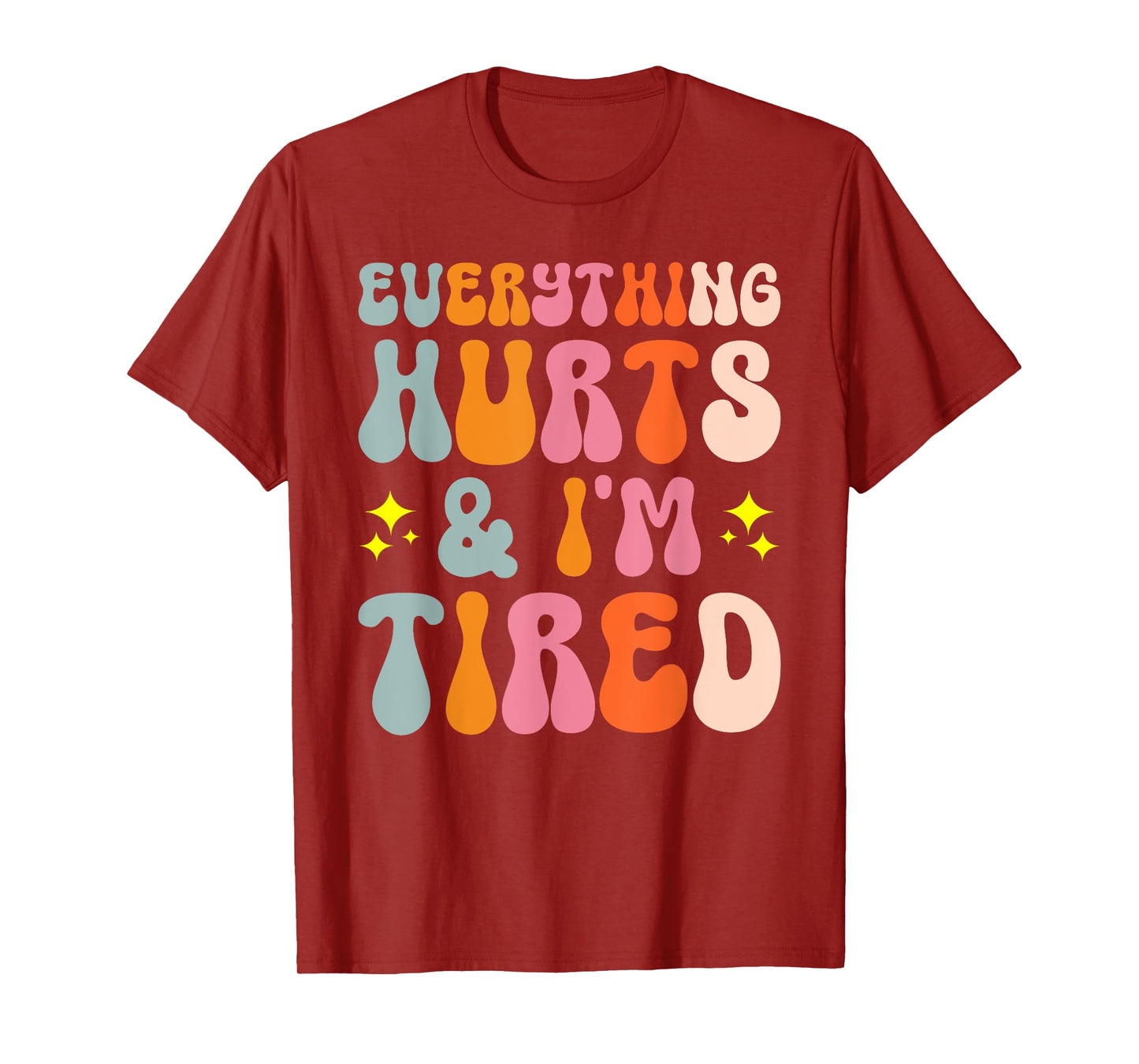 Tiredness Gym Training Athlete Runner Everything Hurts And I'm Tired T-Shirt
