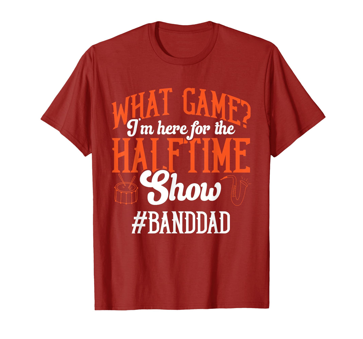 What Game I'm Here For The Halftime Show Marching Band Dad T-Shirt
