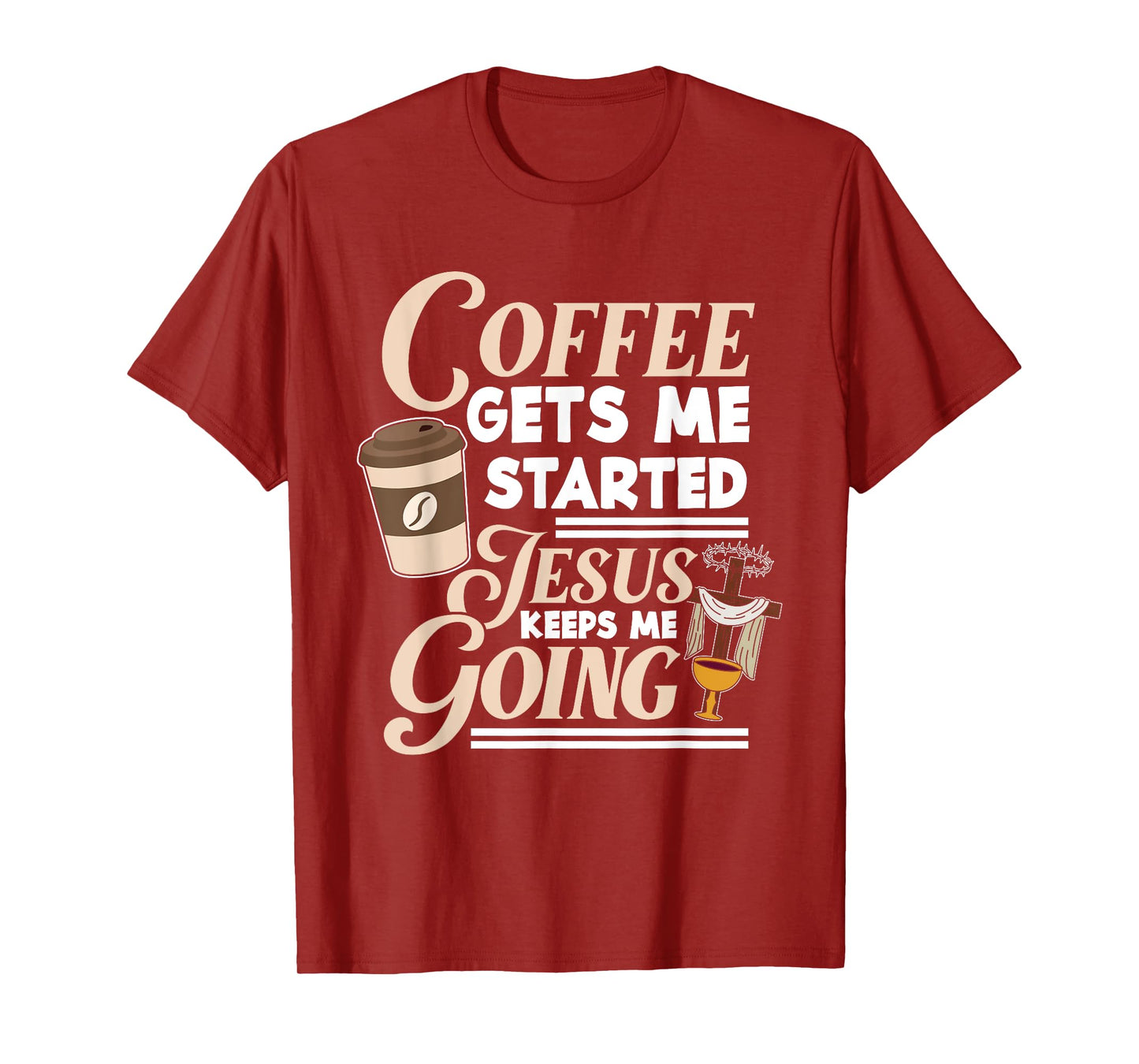 Coffee Gets Me Started Jesus Keeps Me Going Christian T-Shirt