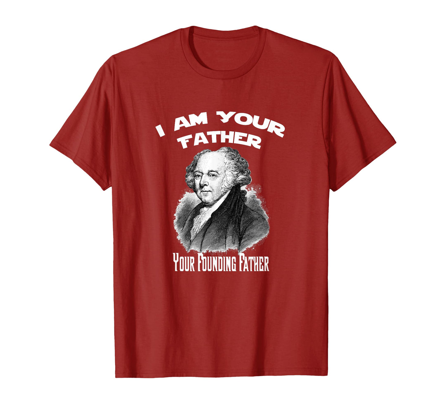 I Am Your Founding Father John Adams Funny T-Shirt