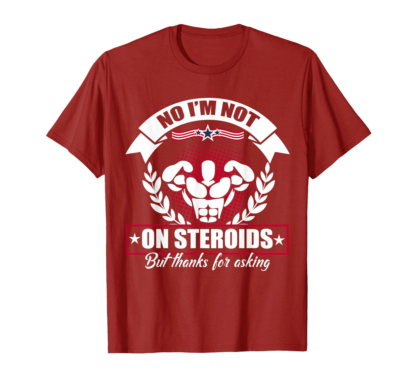 No I'm Not On Steroids But Thanks For Asking Fitness Workout T-Shirt