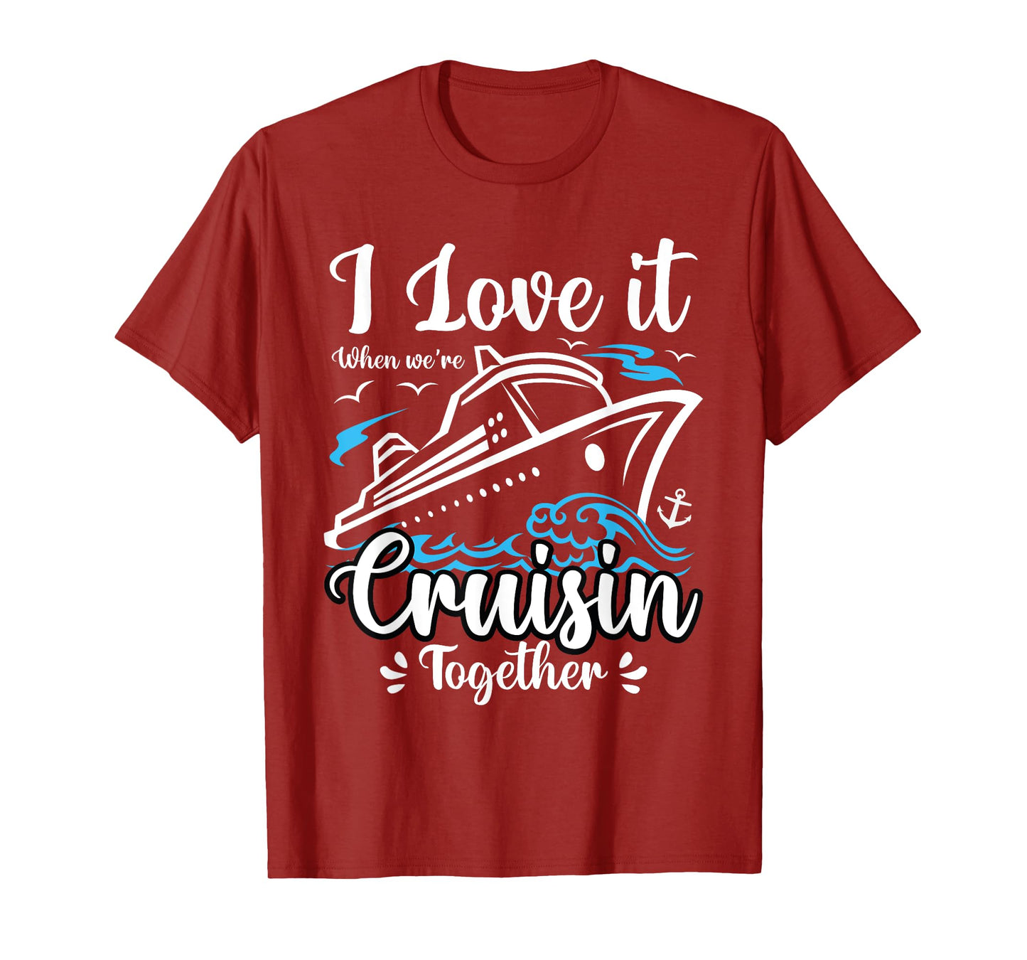 I Love It When We Are Cruisin Together Funny Cruise Lover T-Shirt