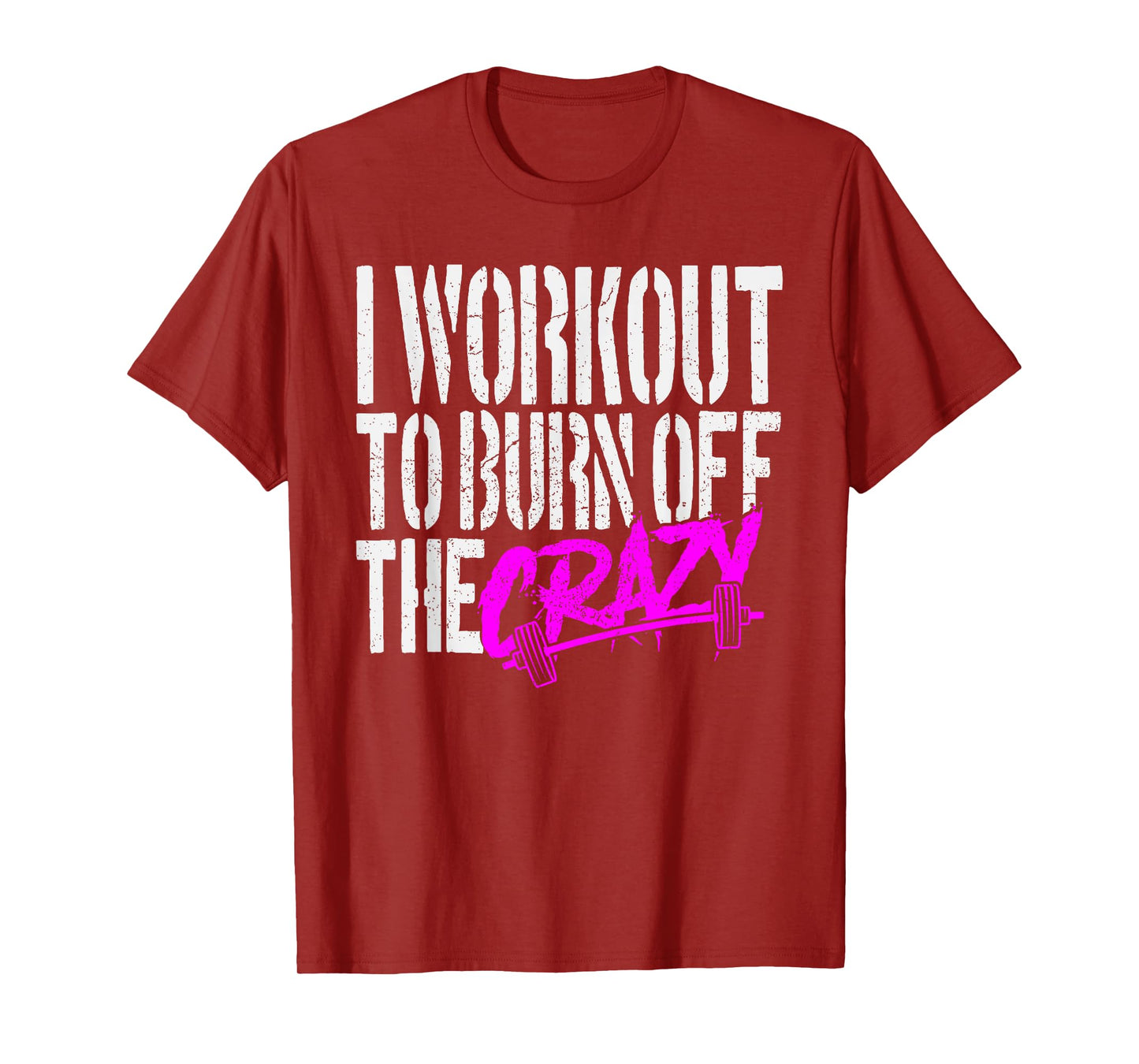 I Workout to Burn Off the Crazy T-Shirt