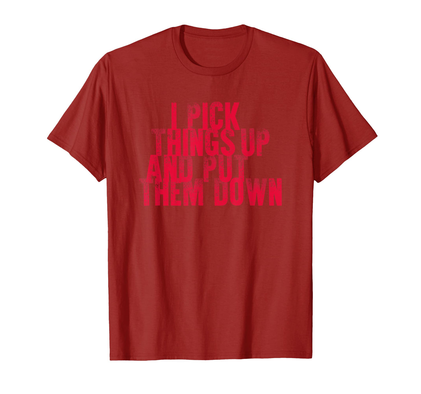 Gym Shirts I PICK THINGS UP AND PUT THEM DOWN Shirt T-Shirt