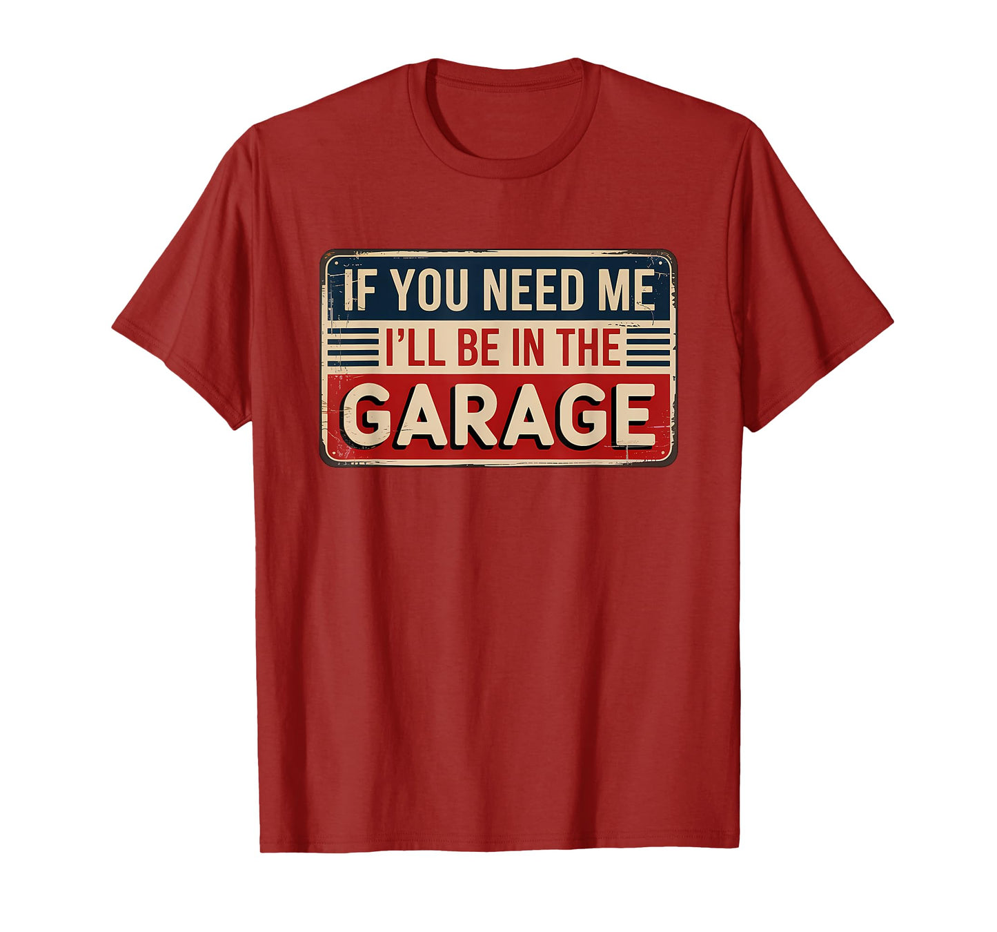 If You Need Me I'll Be In The Garage T-Shirt