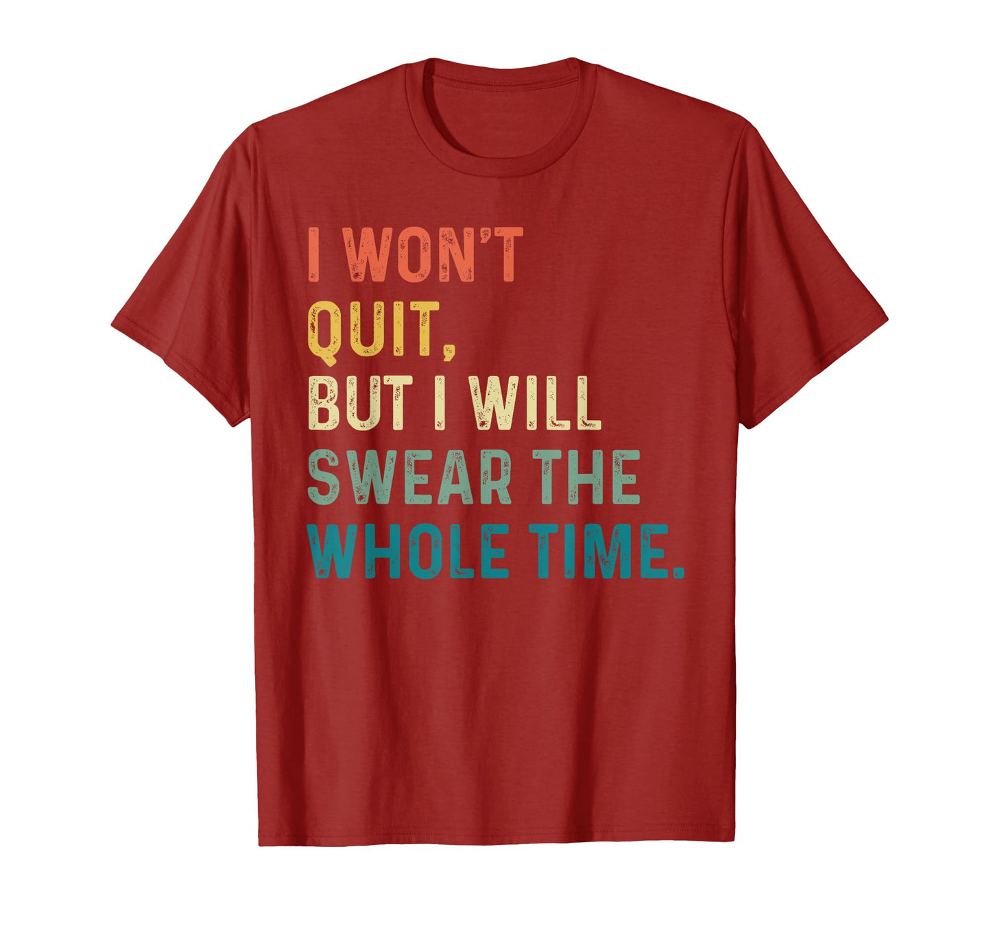 I Won't Quit, But I Will Swear The Whole Time T-Shirt