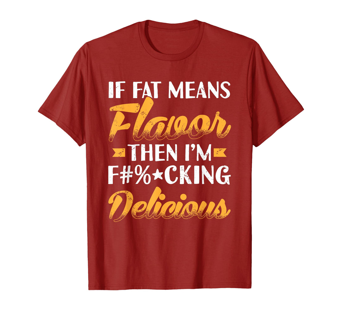 If Fat Means Flavor Then I'm Delicious Funny T-Shirt