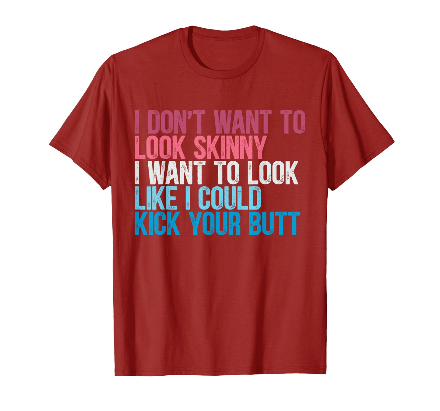 I Don't Want To Look Skinny Funny Workout Kick Your Gym Butt T-Shirt
