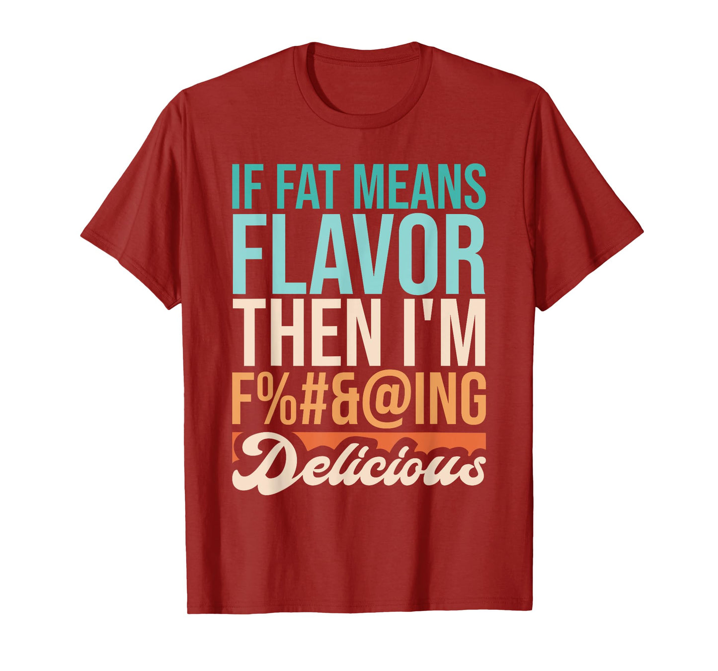 Funny Design If Fat Means Flavor Then I'm Delicious T-Shirt