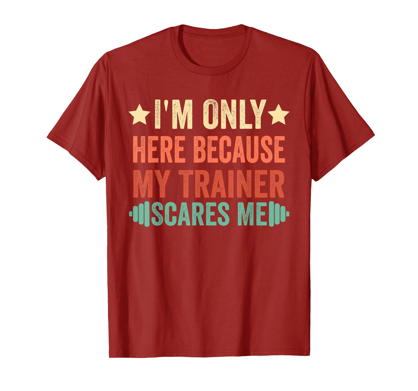 I'm Only Here Because My Trainer Scares Me Workout Fitness T-Shirt