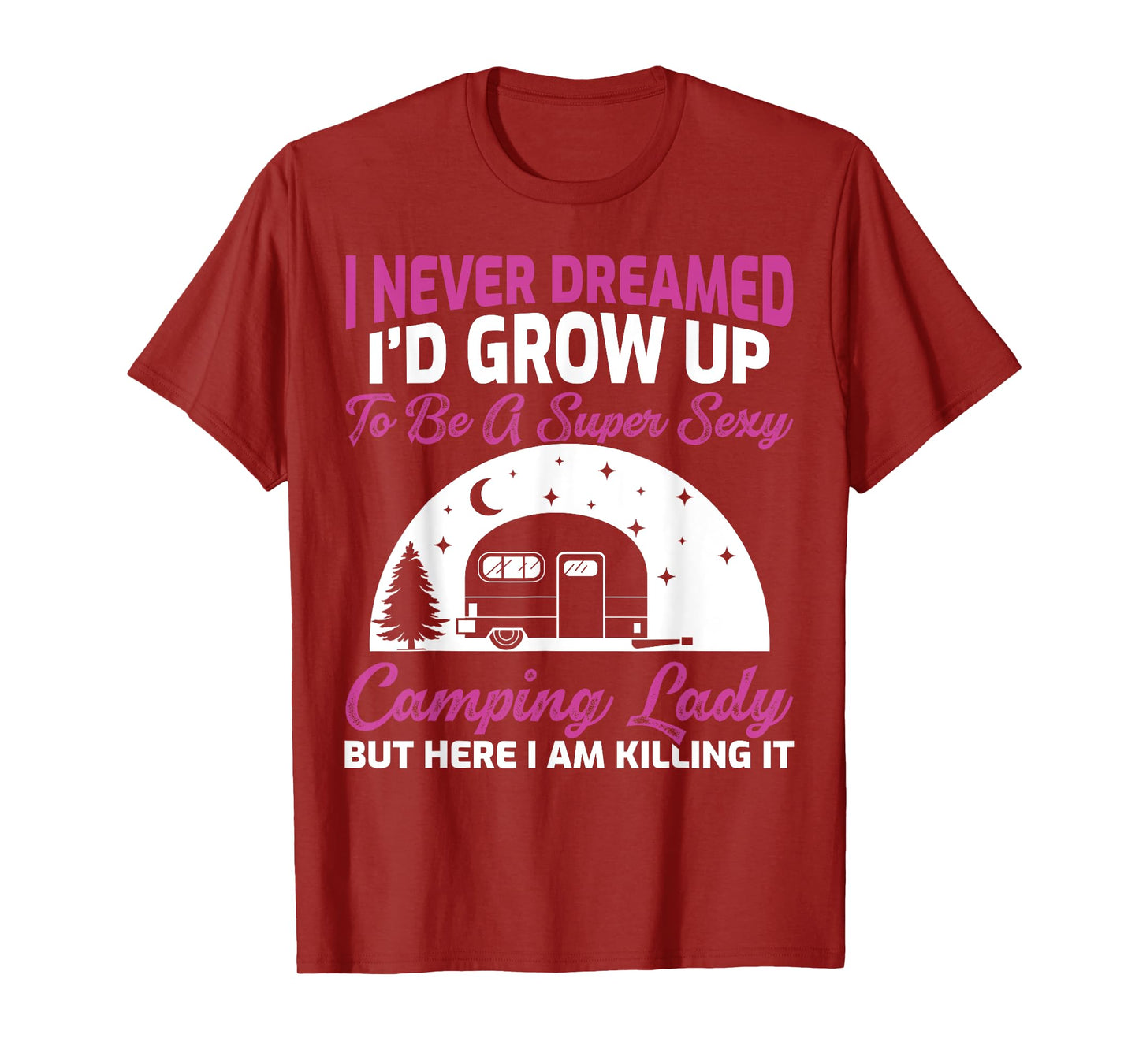 I Never Dreamed I’d Grow Up To Be A Super Sexy Camping Lady T-Shirt