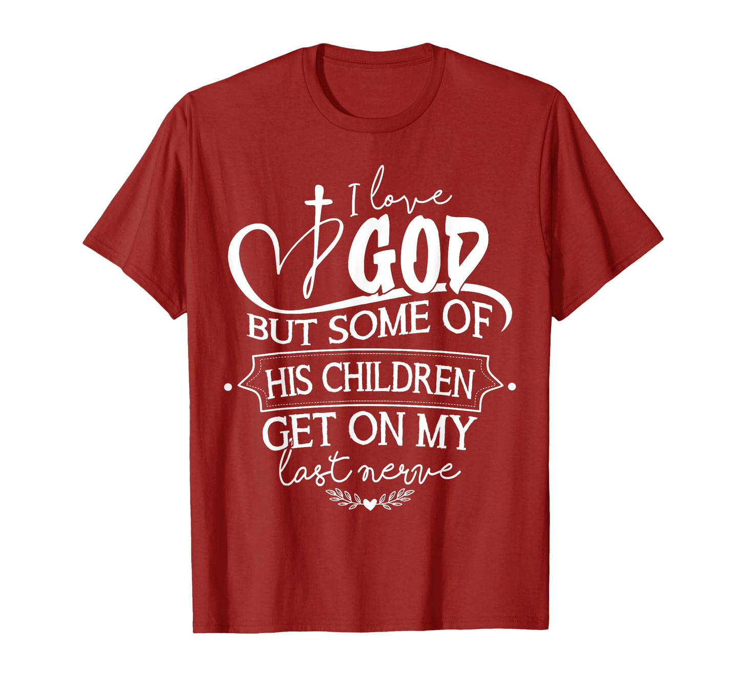 I Love God But Some Of His Children Get On My Last Nerve T-Shirt