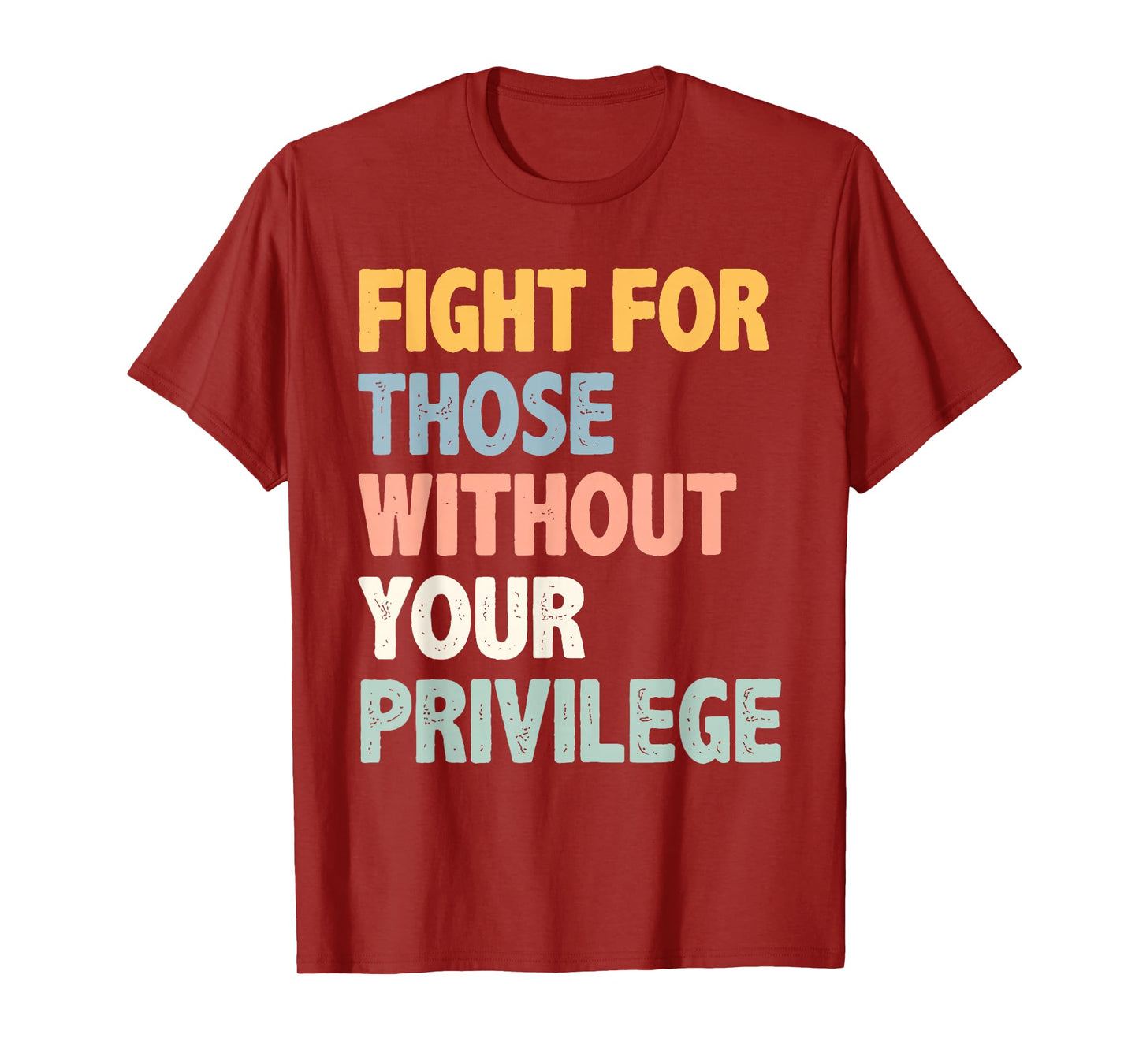 Fight For Those Without Your Privilege for Men Women T-Shirt