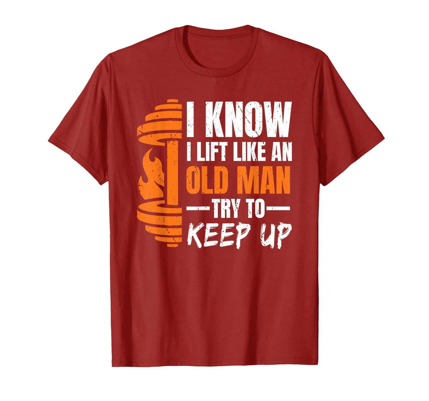 I Know i Lift Like an Old Man Try to Keep Up Weightlifting T-Shirt