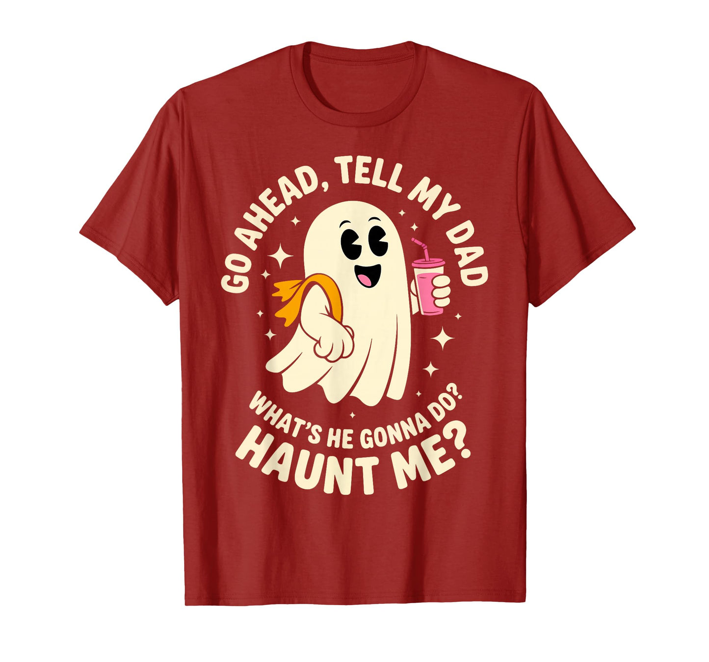 Go Ahead Tell My Dad What's He Gonna Do Haunt Me Ghost Boo T-Shirt