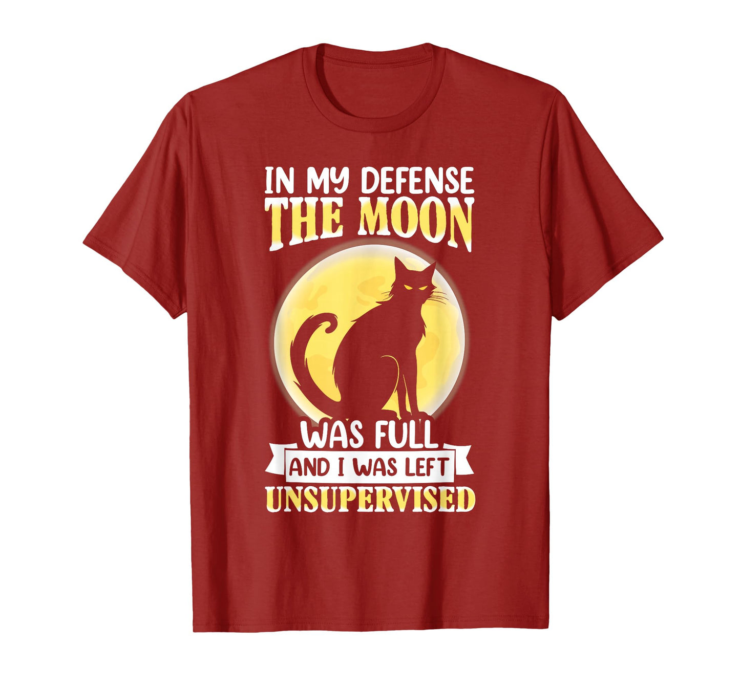 in My Defense The Moon was Full and I was Left Unsupervised T-Shirt