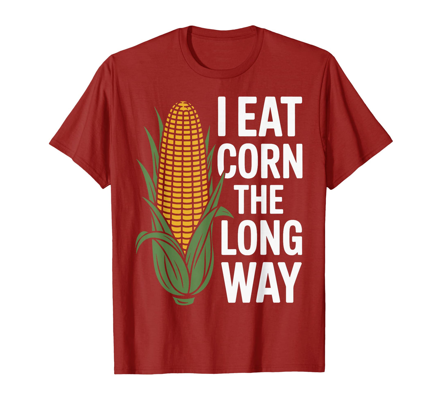 I Eat Corn The Long Way Funny Corn Lovers For Men Women T-Shirt