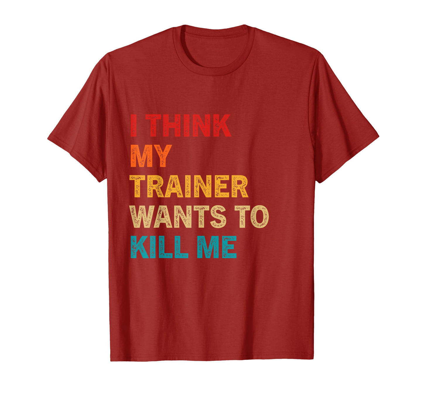 I think my trainer wants to kill me Funny Fitness Workout T-Shirt