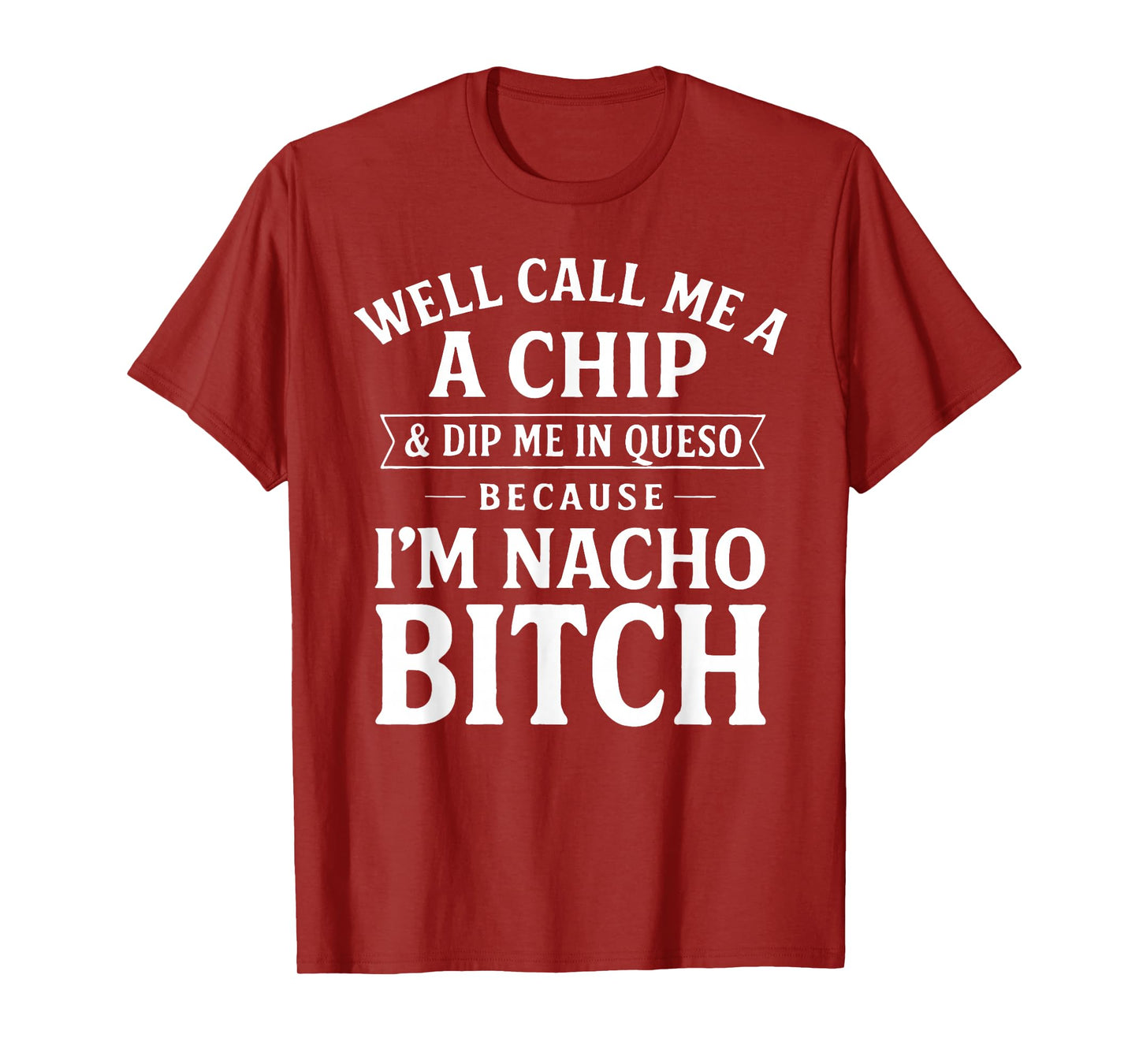 Well Call Me A Chip and Dip Me in Queso Because I'm Nacho T-Shirt