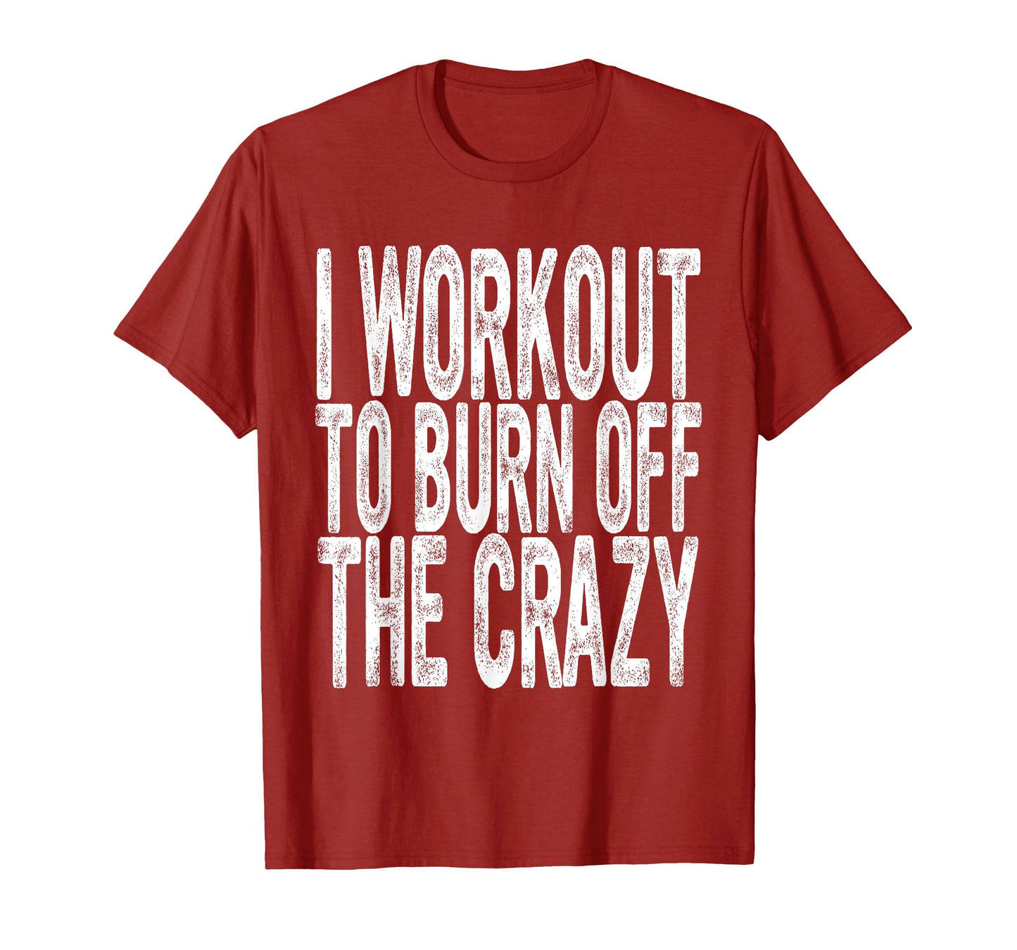 Funny Workout, I Workout to Burn Off the Crazy, Funny Gym T-Shirt
