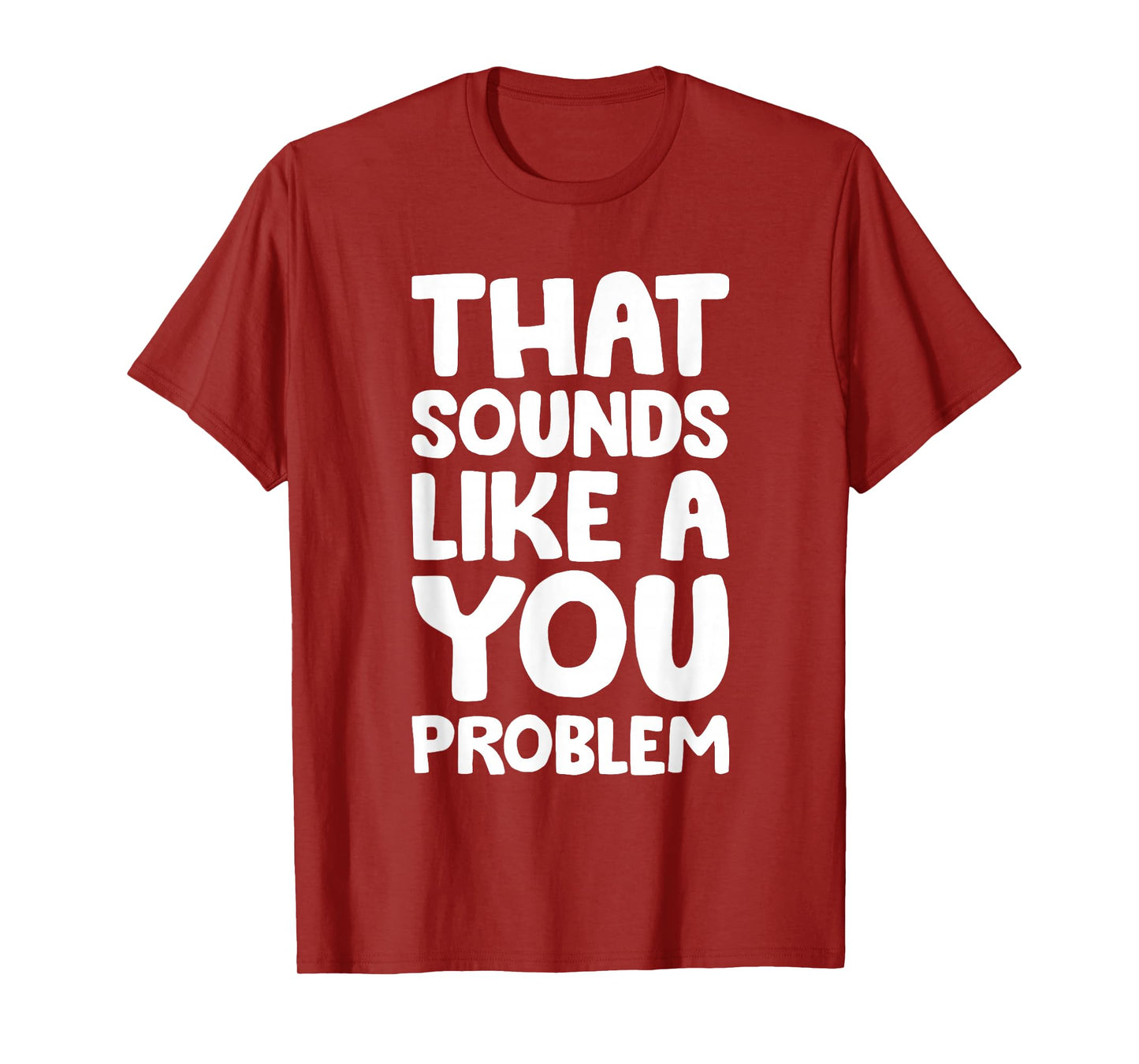 That Sounds Like A You Problem Humorous Sayng T-Shirt