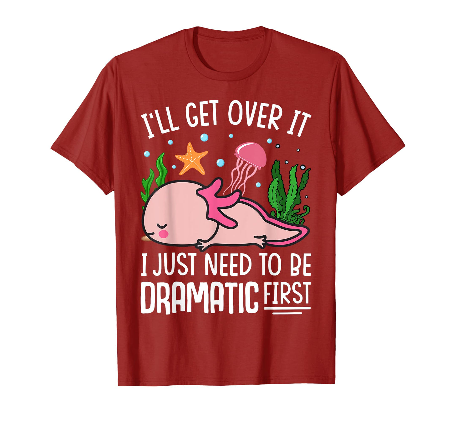 I'll Get Over It I Just Need To Be Dramatic First T-Shirt