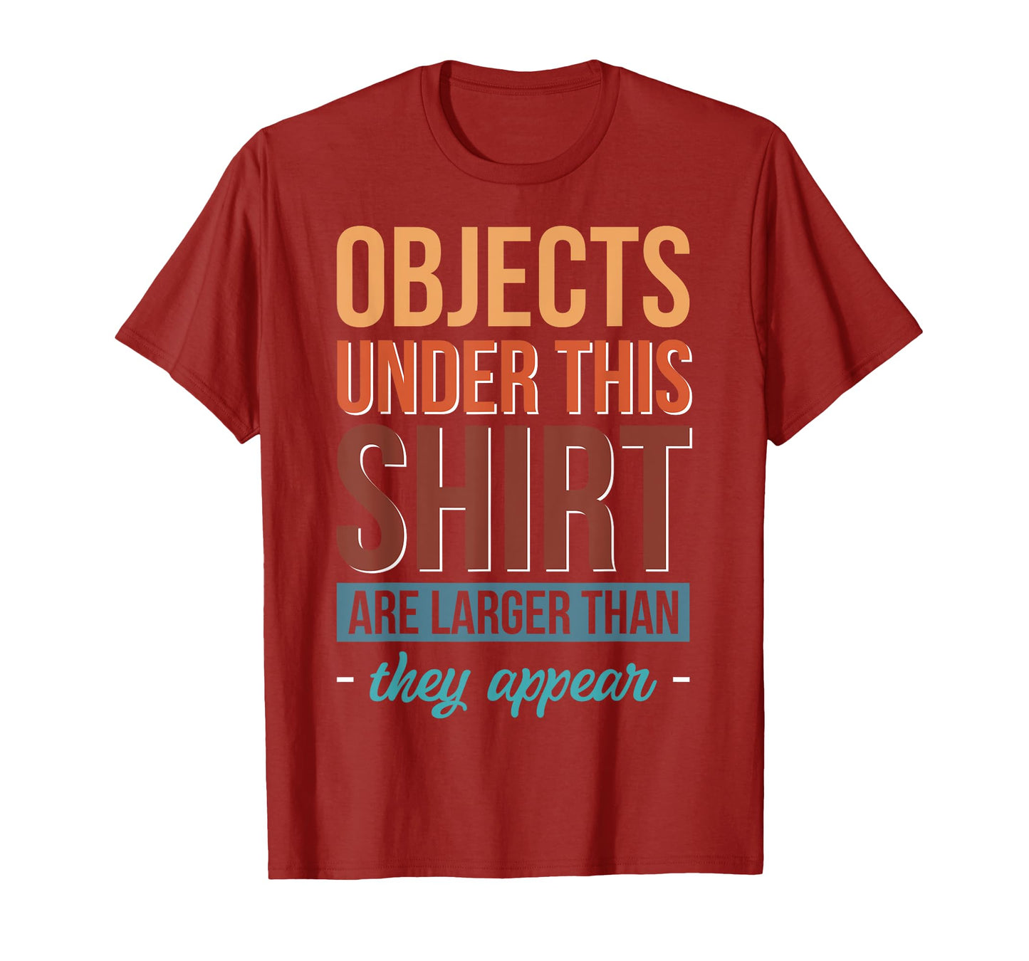 Objects Under This Shirt Are Larger Than They Appear T-Shirt