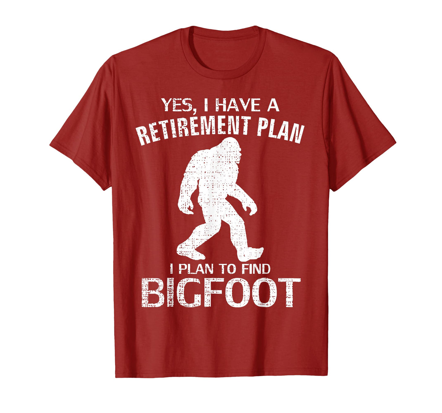 Yes I Have A Retirement Plan I Plan To Find Bigfoot T-Shirt