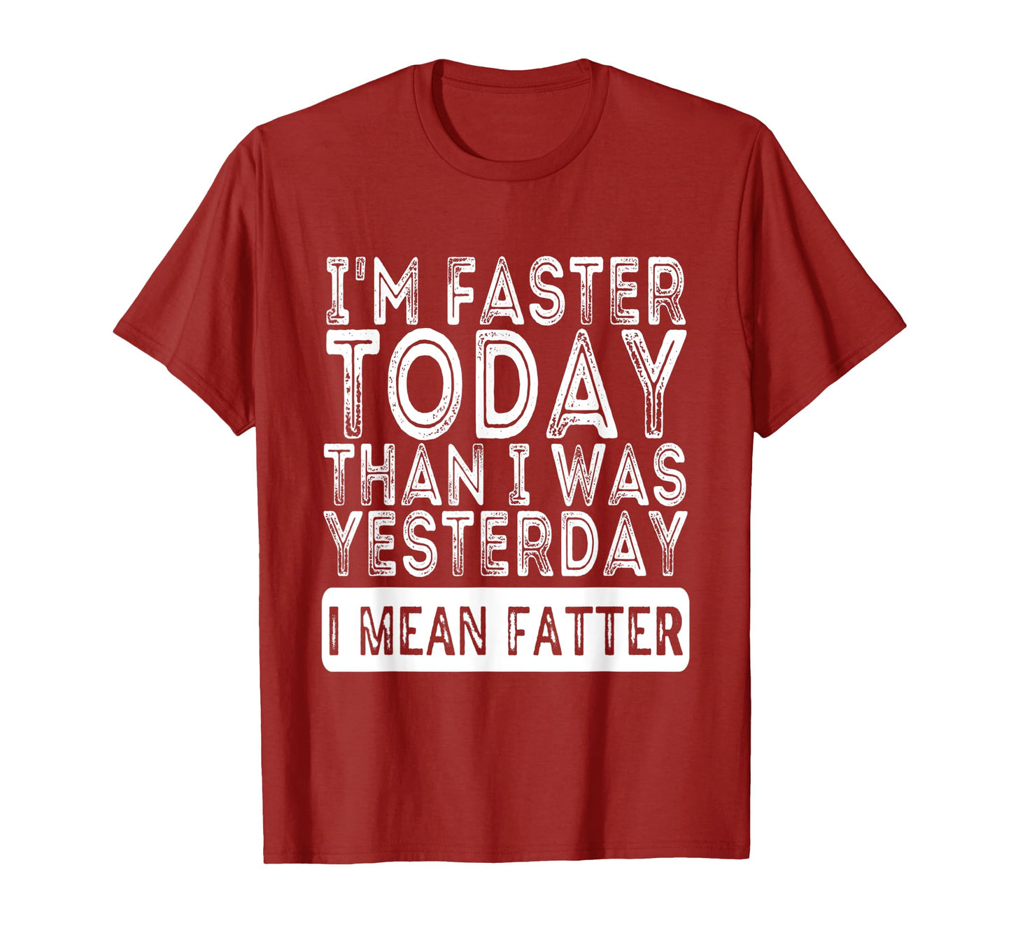 I'm Faster Today Than I Was Yesterday I Mean Fatter Funny T-Shirt