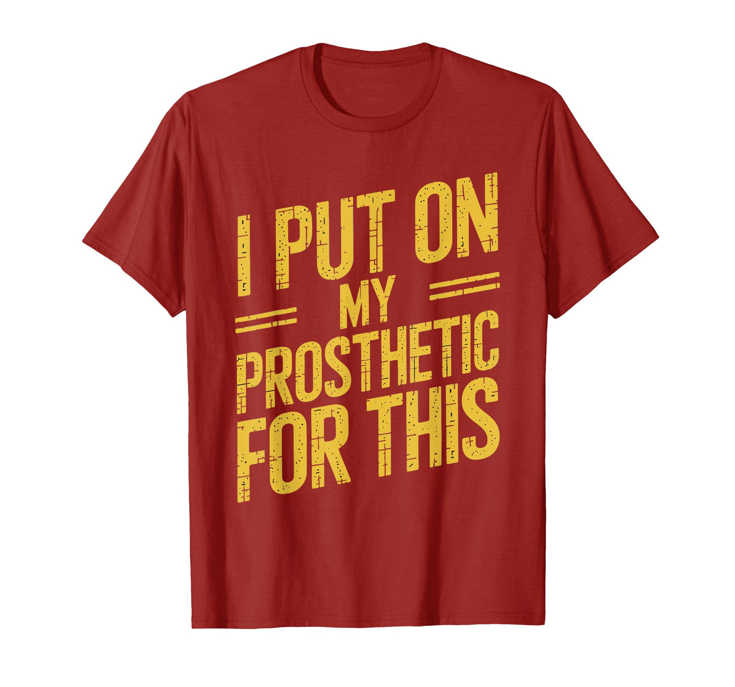 I Put On My Prosthetic For This? T-Shirt