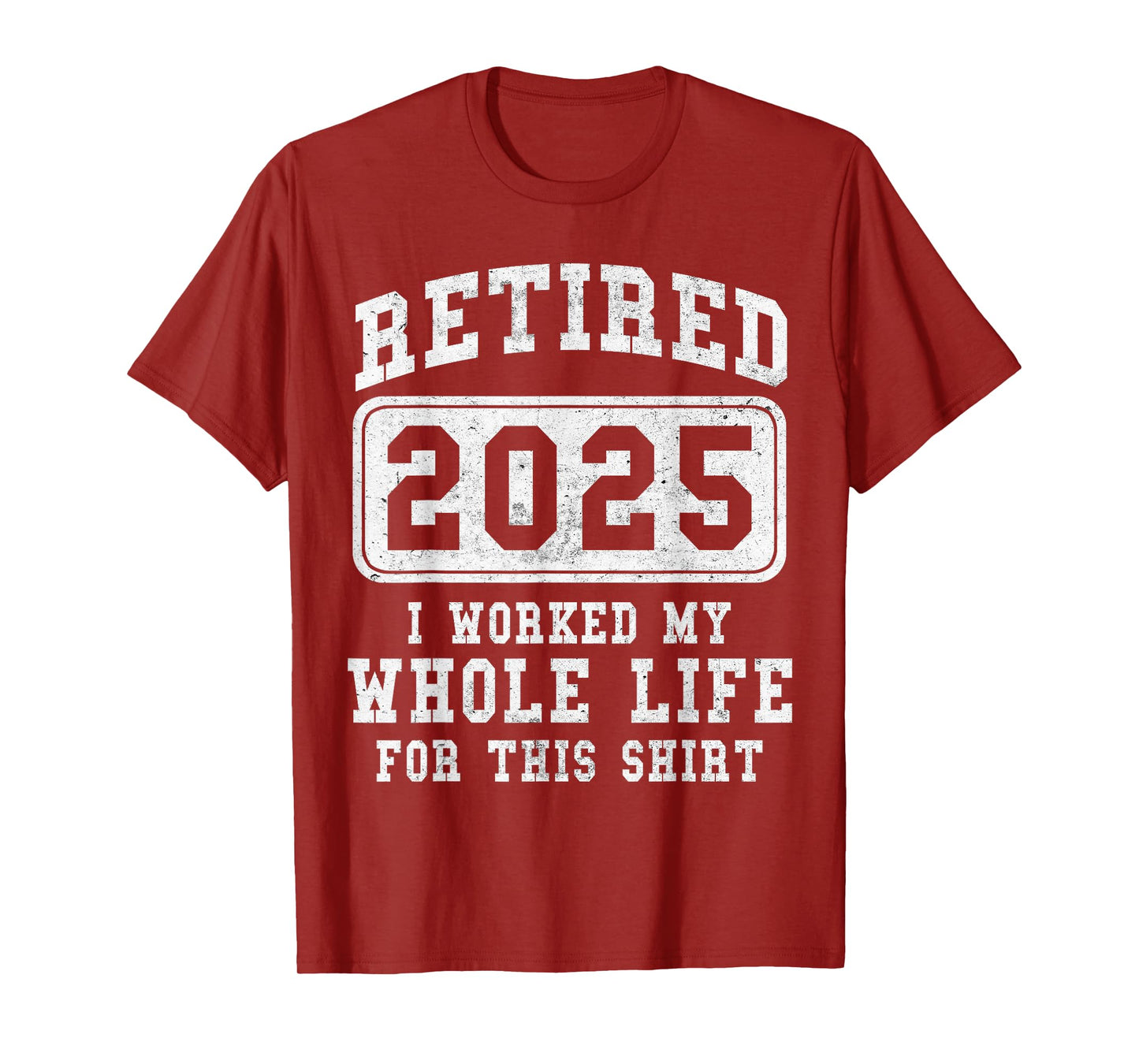 Retired 2025 retirement worked whole life for this T-Shirt