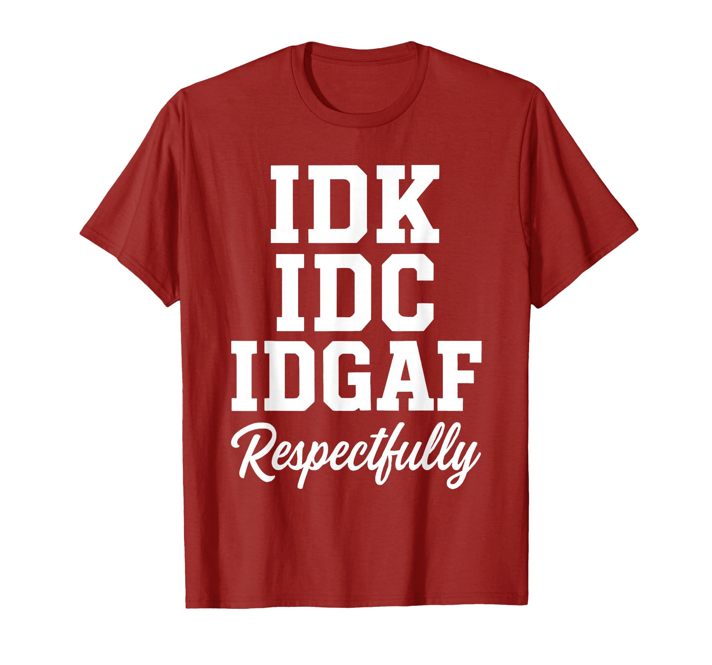 IDK IDC IDGAF Respectfully Funny Saying T-Shirt