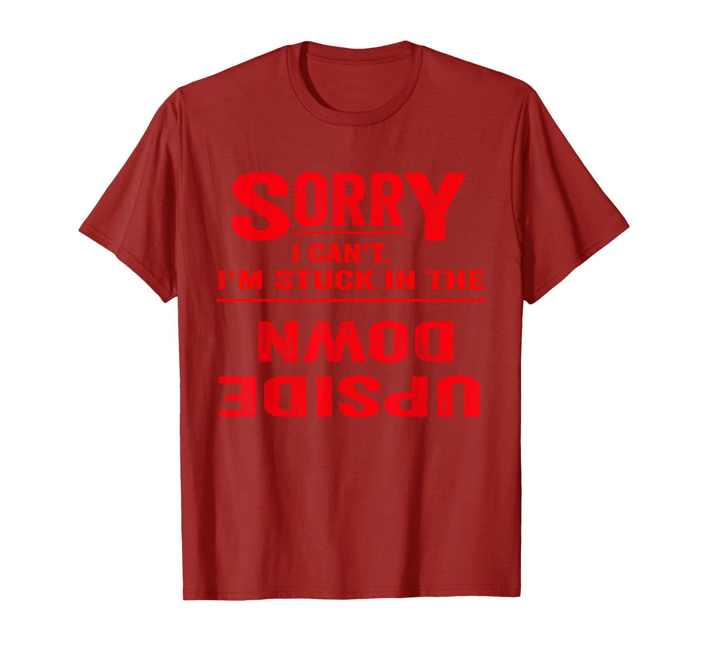 Sorry I Can't I'm Stuck in The Upside Down Funny T-Shirt