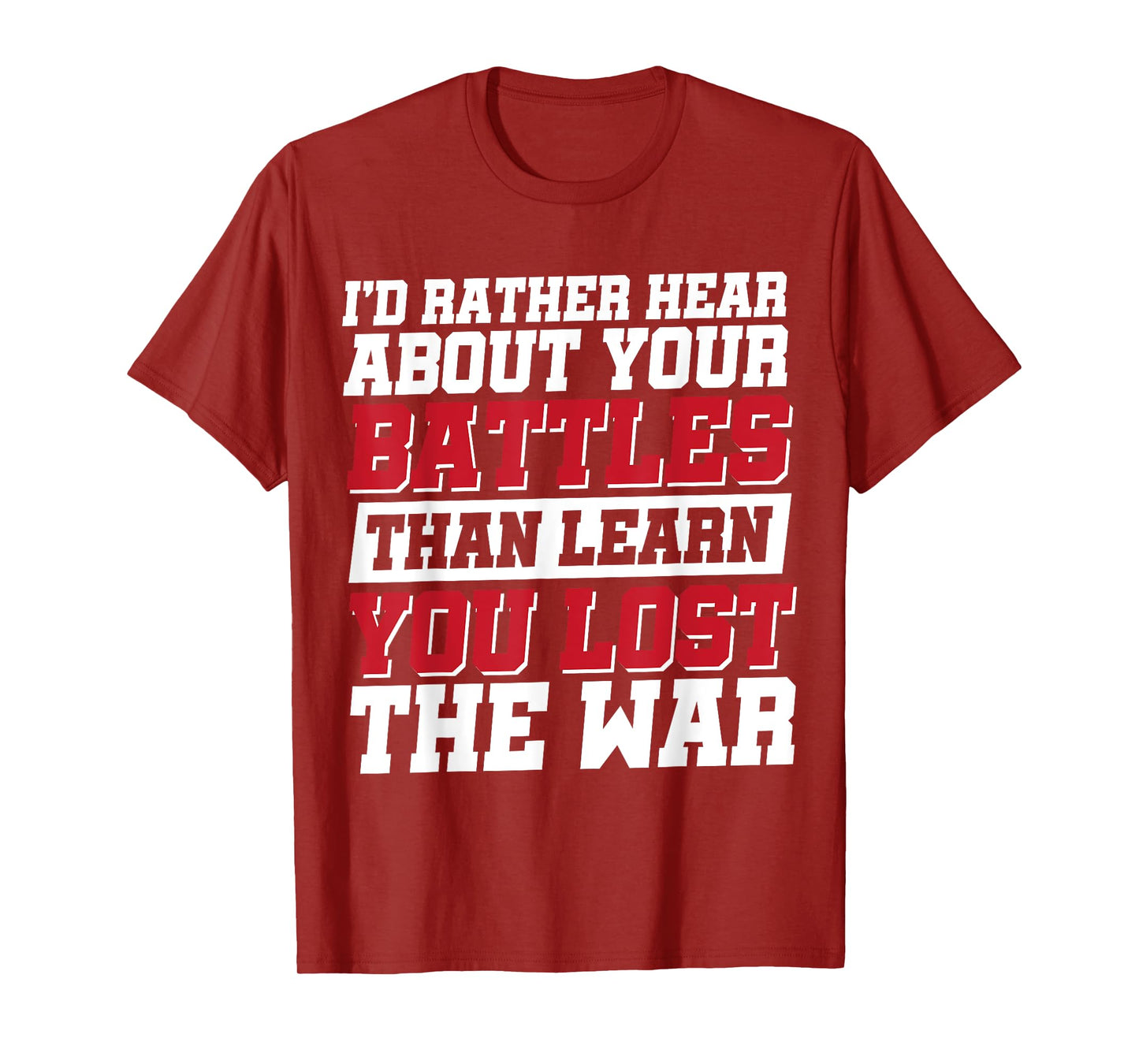 I'd Rather Hear About Your Battles Than Learn You Lost War T-Shirt