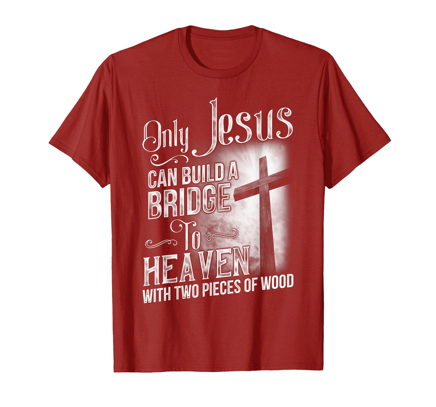 Only Jesus Can Build A Bridge To Heaven T Shirt T-shirt