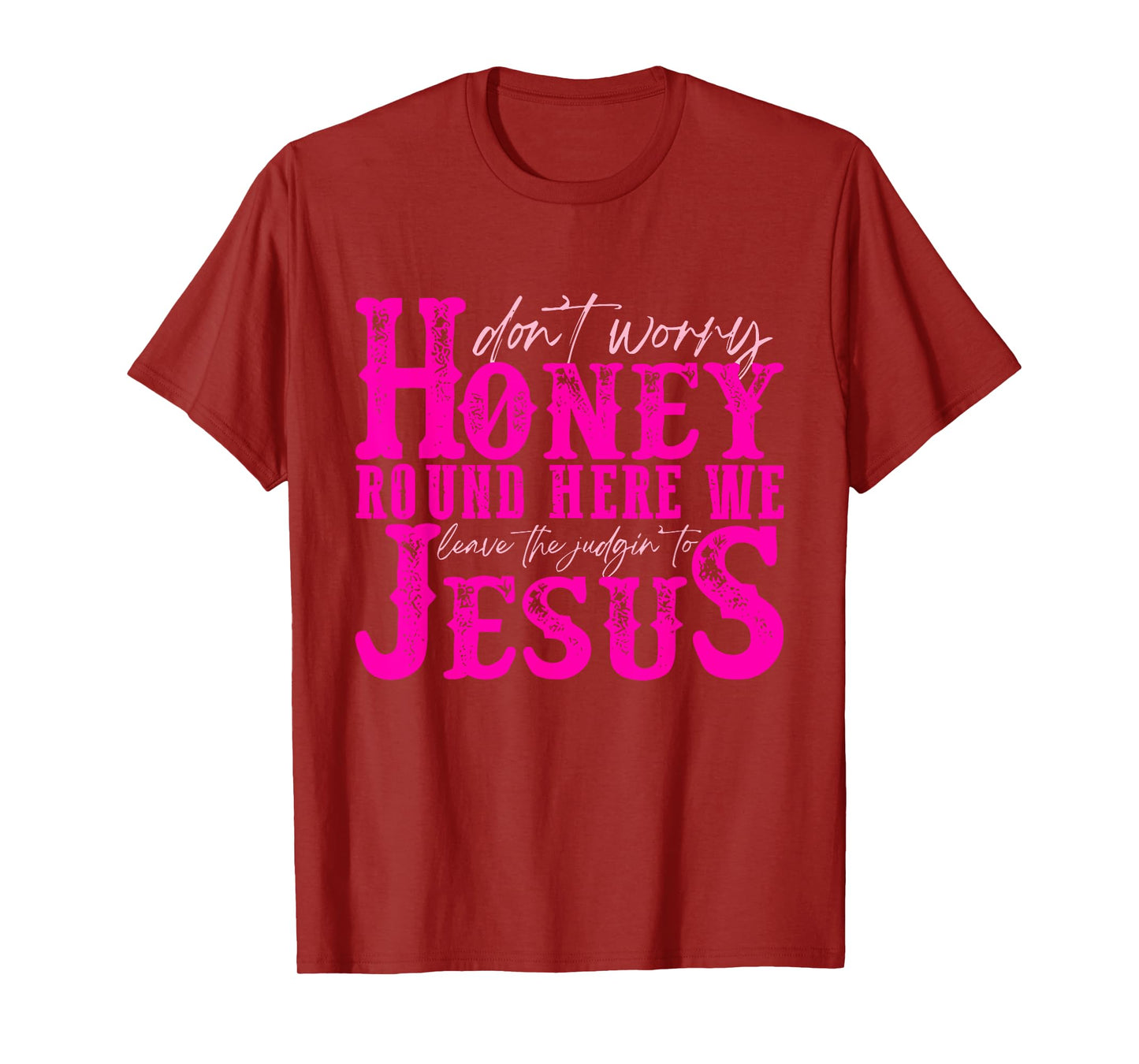 Don't Worry Honey Round Here We Leave The Judgin' To Jesus T-Shirt