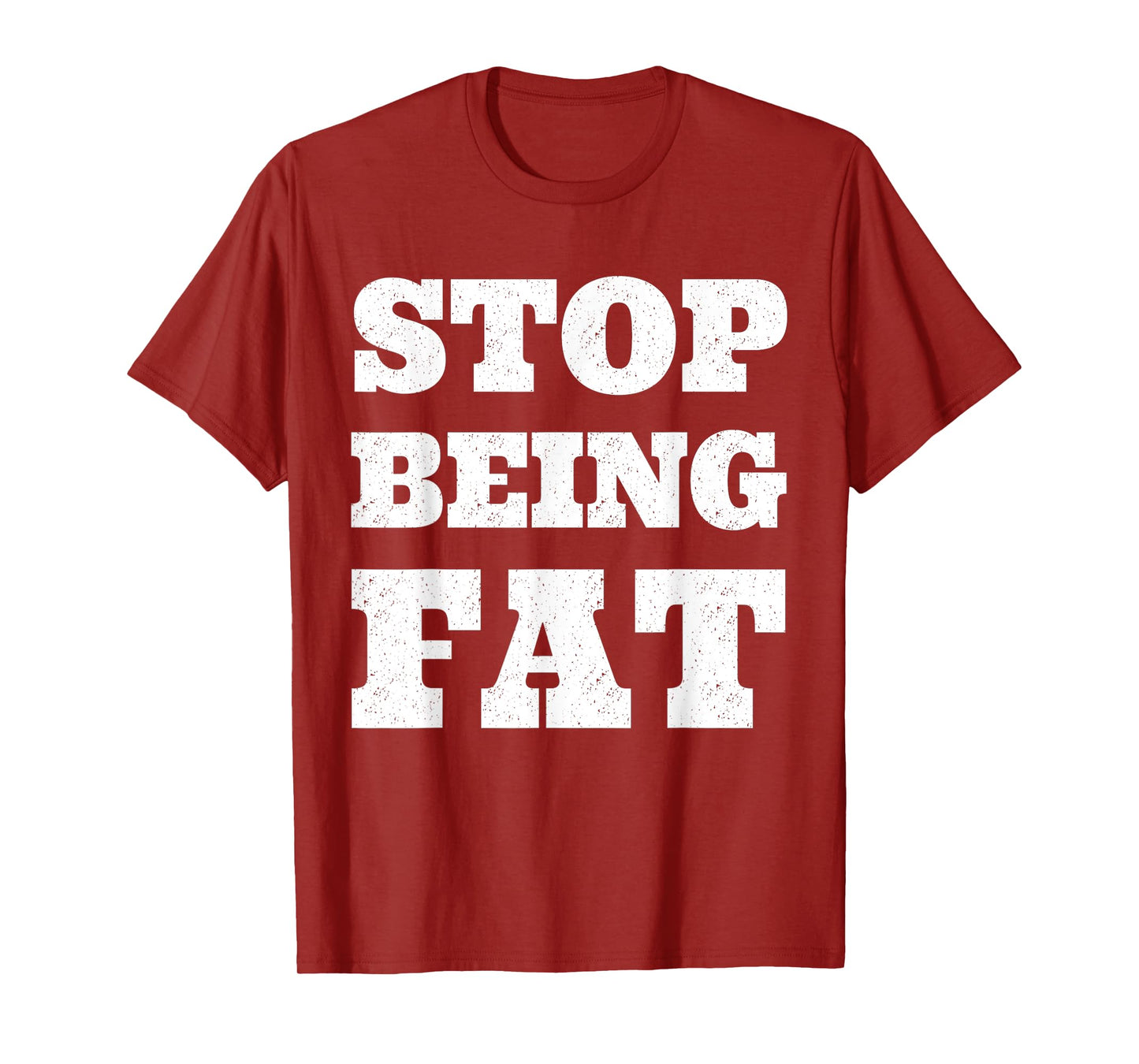 Stop Being Fat Fitness T Shirt T-Shirt