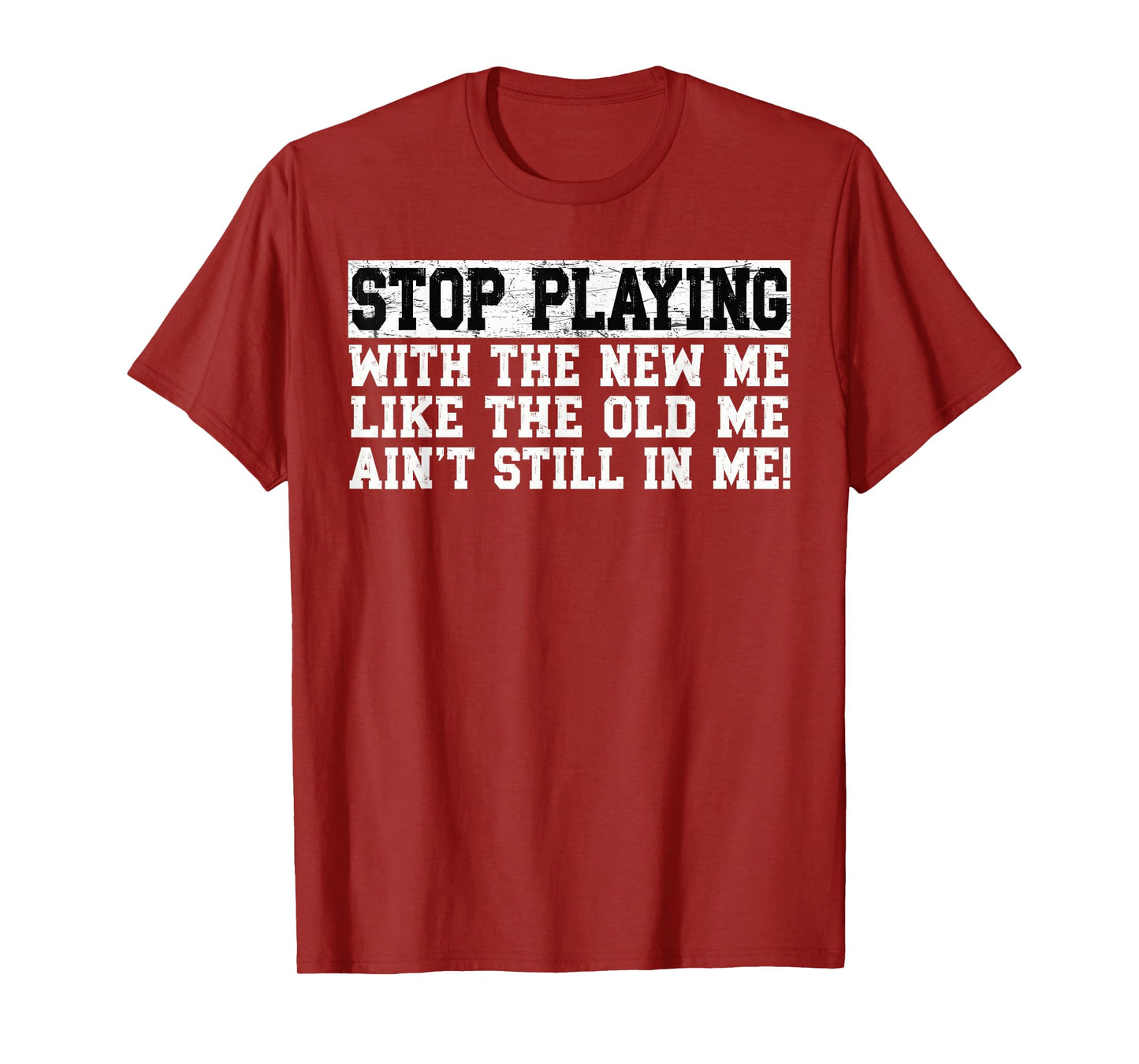 Stop Playing With The New Me Funny Bold Quote For Men Women T-Shirt
