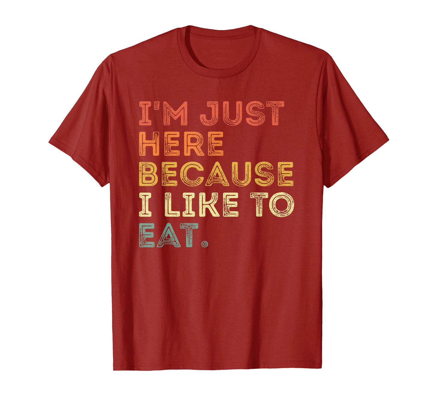 i'm just here because i like to eat funny about food lover T-Shirt